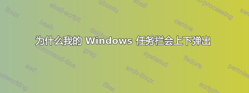 为什么我的 Windows 任务栏会上下弹出