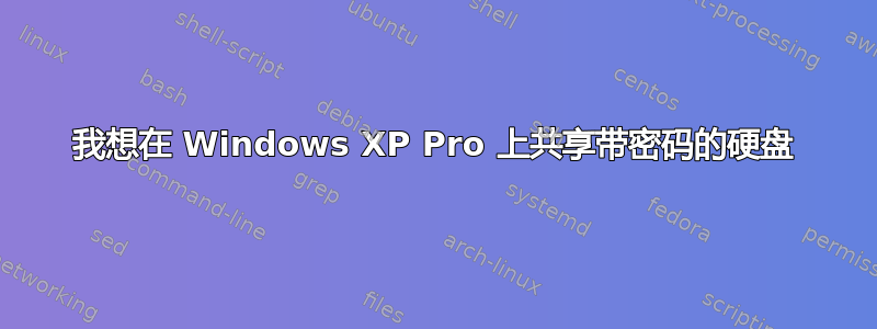 我想在 Windows XP Pro 上共享带密码的硬盘