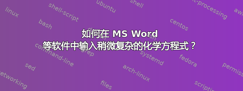 如何在 MS Word 等软件中输入稍微复杂的化学方程式？