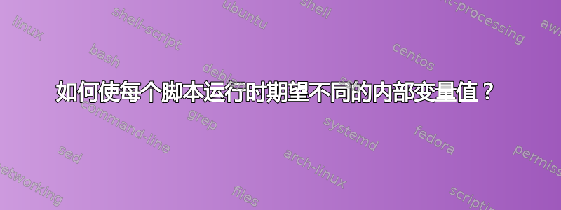 如何使每个脚本运行时期望不同的内部变量值？