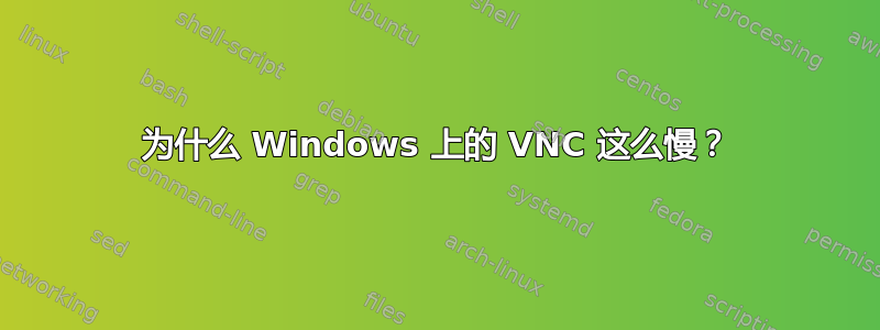 为什么 Windows 上的 VNC 这么慢？