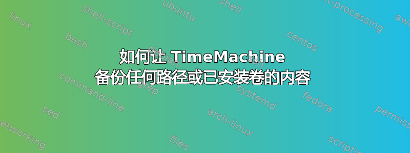 如何让 TimeMachine 备份任何路径或已安装卷的内容