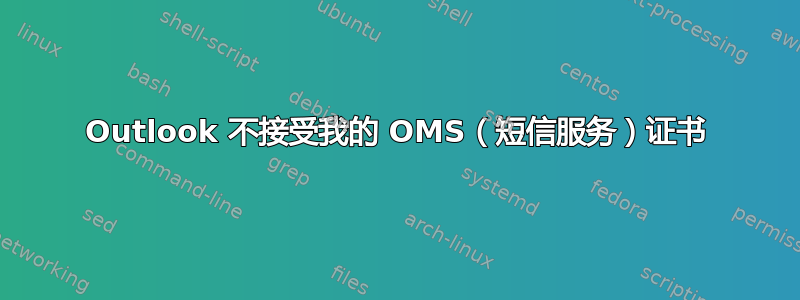 Outlook 不接受我的 OMS（短信服务）证书