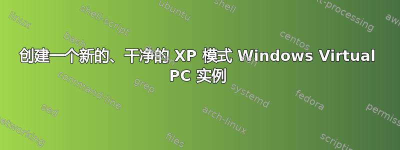 创建一个新的、干净的 XP 模式 Windows Virtual PC 实例