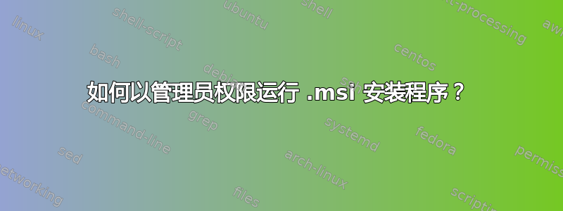 如何以管理员权限运行 .msi 安装程序？