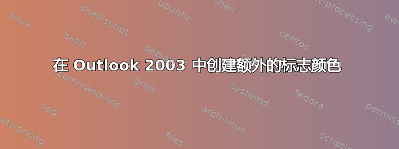 在 Outlook 2003 中创建额外的标志颜色