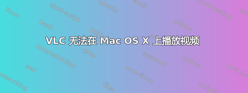 VLC 无法在 Mac OS X 上播放视频