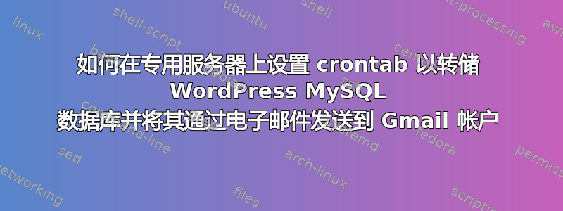 如何在专用服务器上设置 crontab 以转储 WordPress MySQL 数据库并将其通过电子邮件发送到 Gmail 帐户