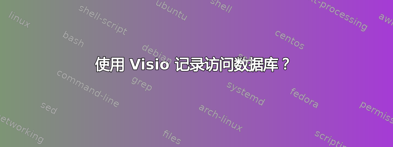 使用 Visio 记录访问数据库？