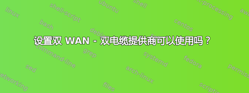 设置双 WAN - 双电缆提供商可以使用吗？