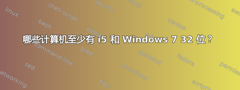 哪些计算机至少有 i5 和 Windows 7 32 位？