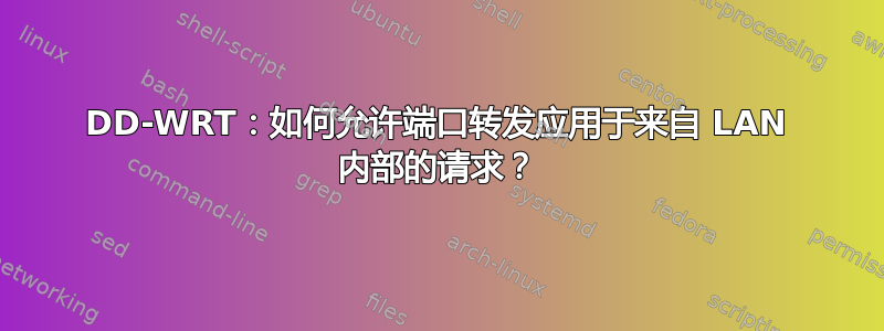 DD-WRT：如何允许端口转发应用于来自 LAN 内部的请求？