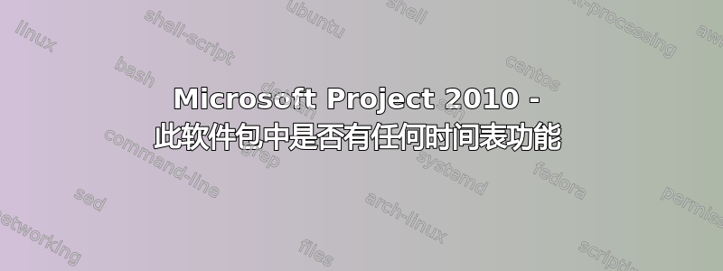 Microsoft Project 2010 - 此软件包中是否有任何时间表功能