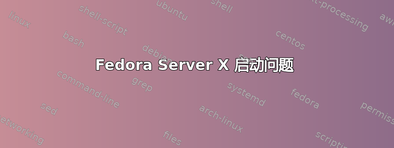 Fedora Server X 启动问题