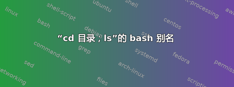 “cd 目录；ls”的 bash 别名