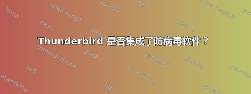 Thunderbird 是否集成了防病毒软件？