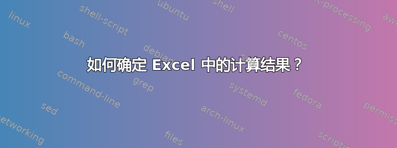 如何确定 Excel 中的计算结果？