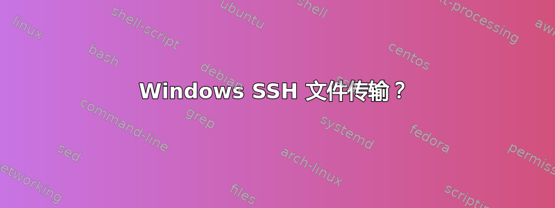 Windows SSH 文件传输？