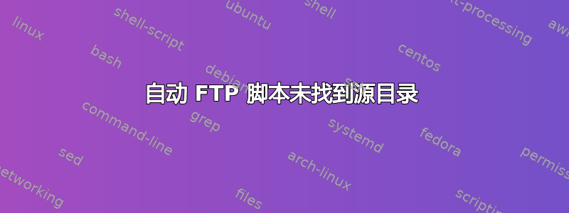 自动 FTP 脚本未找到源目录