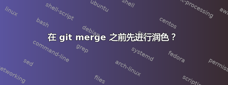 在 git merge 之前先进行润色？