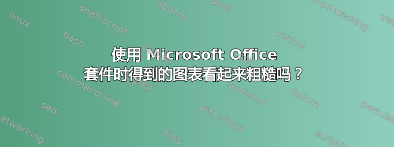 使用 Microsoft Office 套件时得到的图表看起来粗糙吗？