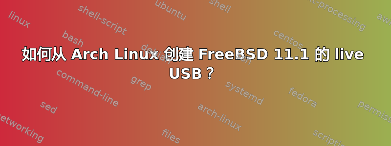 如何从 Arch Linux 创建 FreeBSD 11.1 的 live USB？