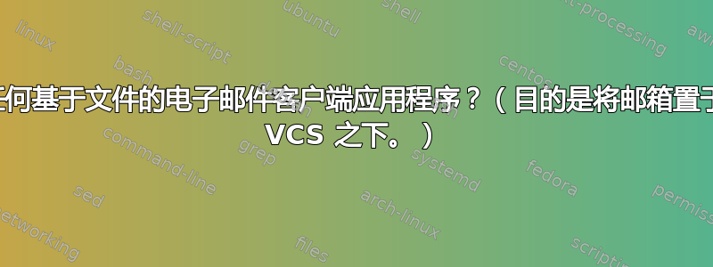 任何基于文件的电子邮件客户端应用程序？（目的是将邮箱置于 VCS 之下。）