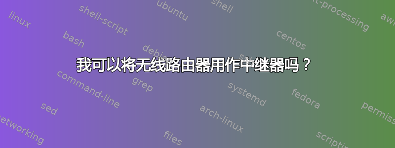 我可以将无线路由器用作中继器吗？