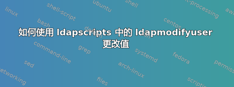 如何使用 ldapscripts 中的 ldapmodifyuser 更改值