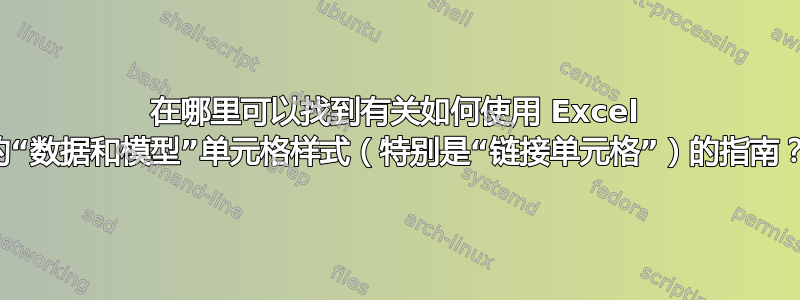 在哪里可以找到有关如何使用 Excel 的“数据和模型”单元格样式（特别是“链接单元格”）的指南？