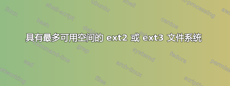 具有最多可用空间的 ext2 或 ext3 文件系统