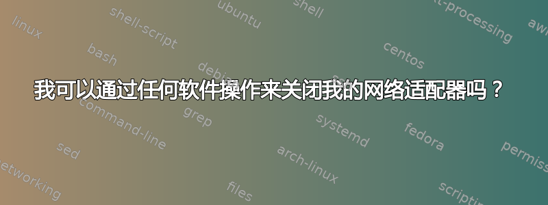 我可以通过任何软件操作来关闭我的网络适配器吗？