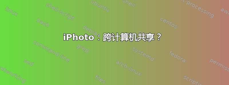 iPhoto：跨计算机共享？