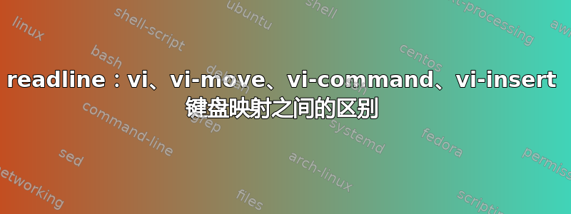 readline：vi、vi-move、vi-command、vi-insert 键盘映射之间的区别