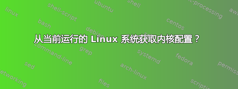 从当前运行的 Linux 系统获取内核配置？