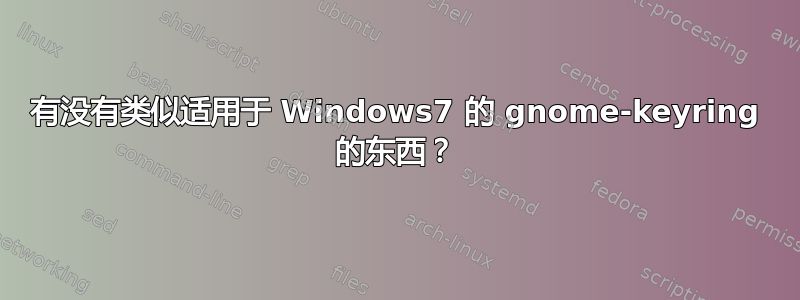 有没有类似适用于 Windows7 的 gnome-keyring 的东西？