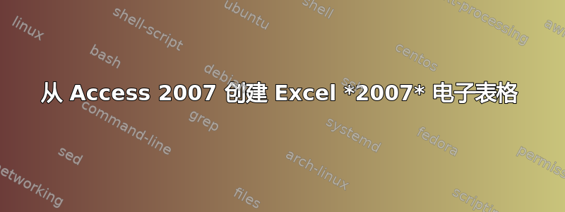 从 Access 2007 创建 Excel *2007* 电子表格