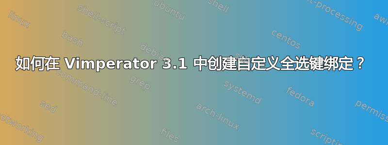 如何在 Vimperator 3.1 中创建自定义全选键绑定？