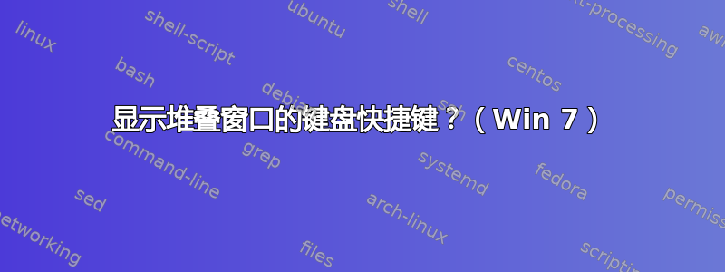 显示堆叠窗口的键盘快捷键？（Win 7）