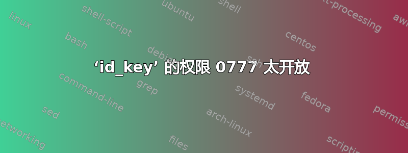 ‘id_key’ 的权限 0777 太开放