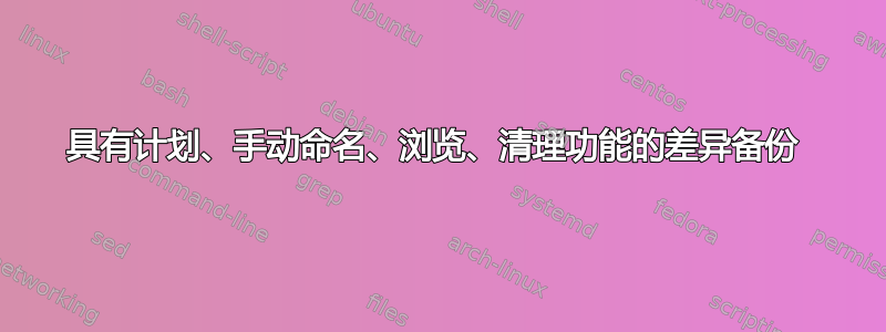 具有计划、手动命名、浏览、清理功能的差异备份 