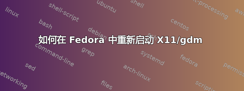 如何在 Fedora 中重新启动 X11/gdm