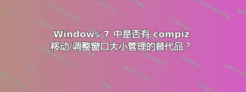 Windows 7 中是否有 compiz 移动/调整窗口大小管理的替代品？