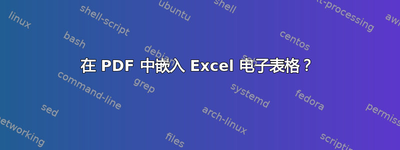 在 PDF 中嵌入 Excel 电子表格？