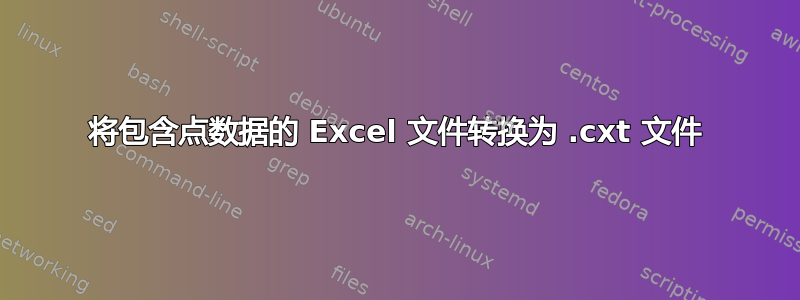 将包含点数据的 Excel 文件转换为 .cxt 文件