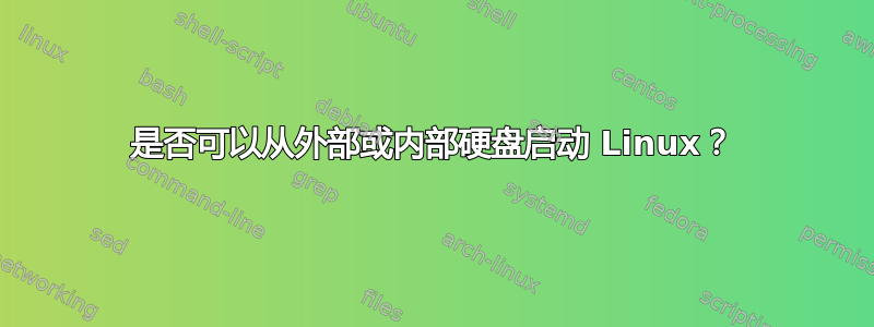 是否可以从外部或内部硬盘启动 Linux？