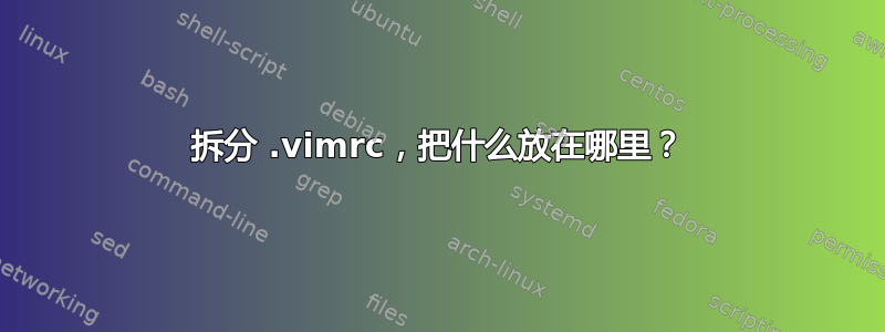 拆分 .vimrc，把什么放在哪里？