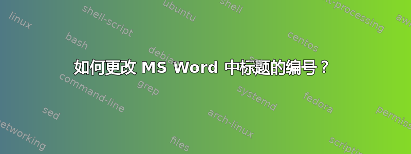 如何更改 MS Word 中标题的编号？