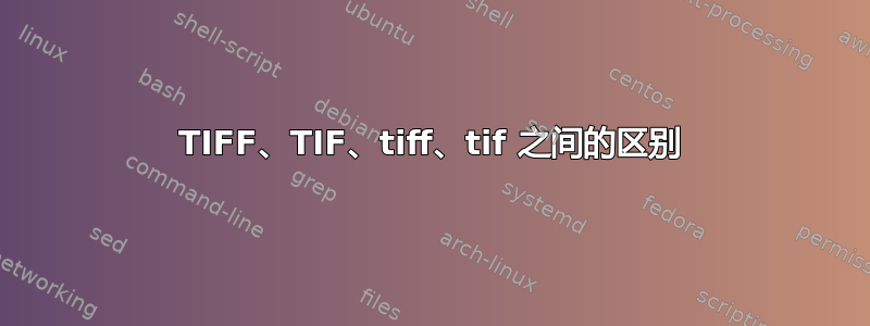 TIFF、TIF、tiff、tif 之间的区别