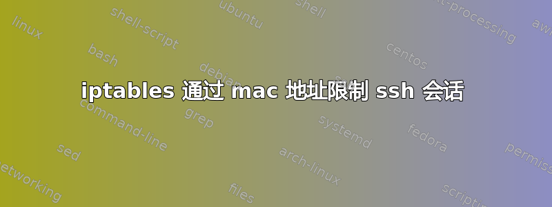 iptables 通过 mac 地址限制 ssh 会话